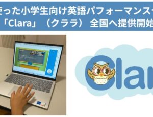 【ニュースリリース】AIを使った小学生向け英語パフォーマンステスト「Clara」を全国へ提供開始　—ALTによる授業支援が「発音」の評価に貢献する実証実験結果も明らかに—